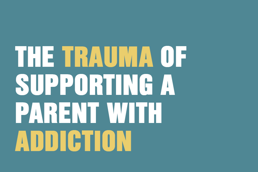 The Trauma of Supporting a Parent with Addiction