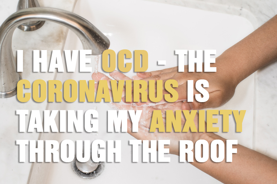 I Have OCD - The Coronavirus Is Taking My Anxiety Through The Roof