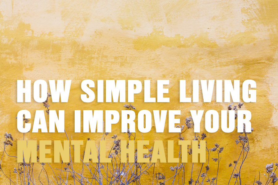 How Simple Living Can Improve Your Mental Health