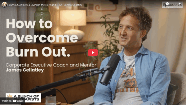 Burnout, Anxiety & Living in the Here and Now - James Gellatley